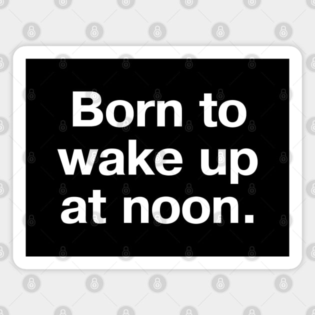 Born to wake up at noon. Magnet by TheBestWords